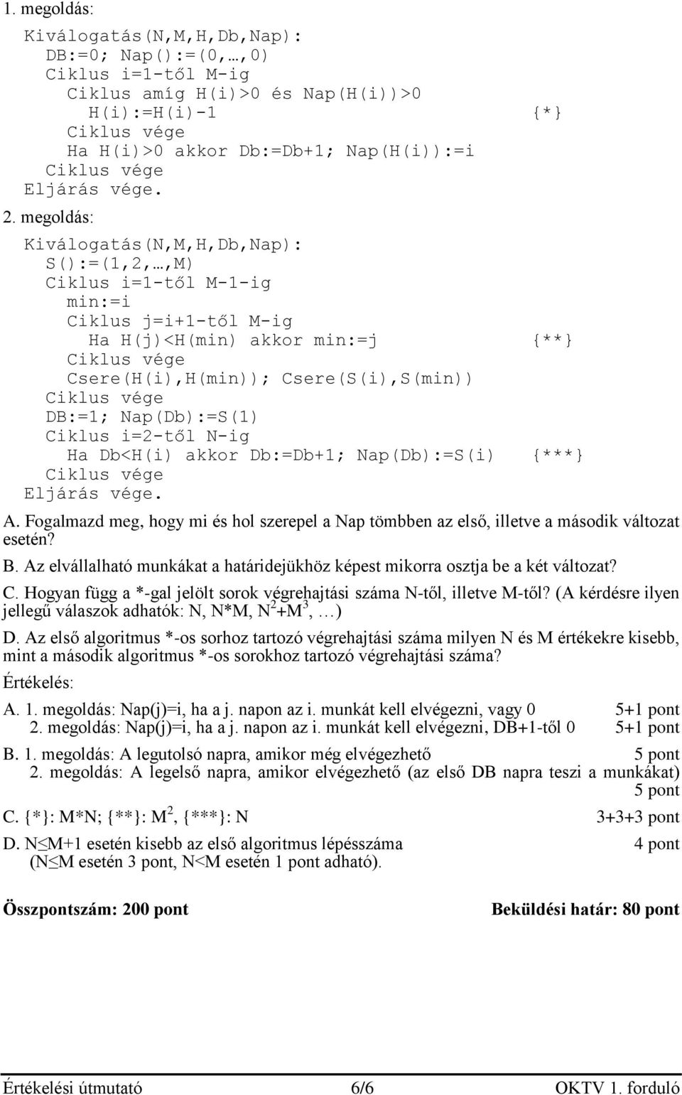 Ciklus i=2-től N-ig Ha Db<H(i) akkor Db:=Db+1; Nap(Db):=S(i) {***} A. Fogalmazd meg, hogy mi és hol szerepel a Nap tömbben az első, illetve a második változat esetén? B.