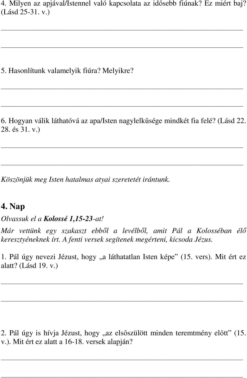 Nap Olvassuk el a Kolossé 1,15-23-at! Már vettünk egy szakaszt ebből a levélből, amit Pál a Kolosséban élő keresztyéneknek írt.