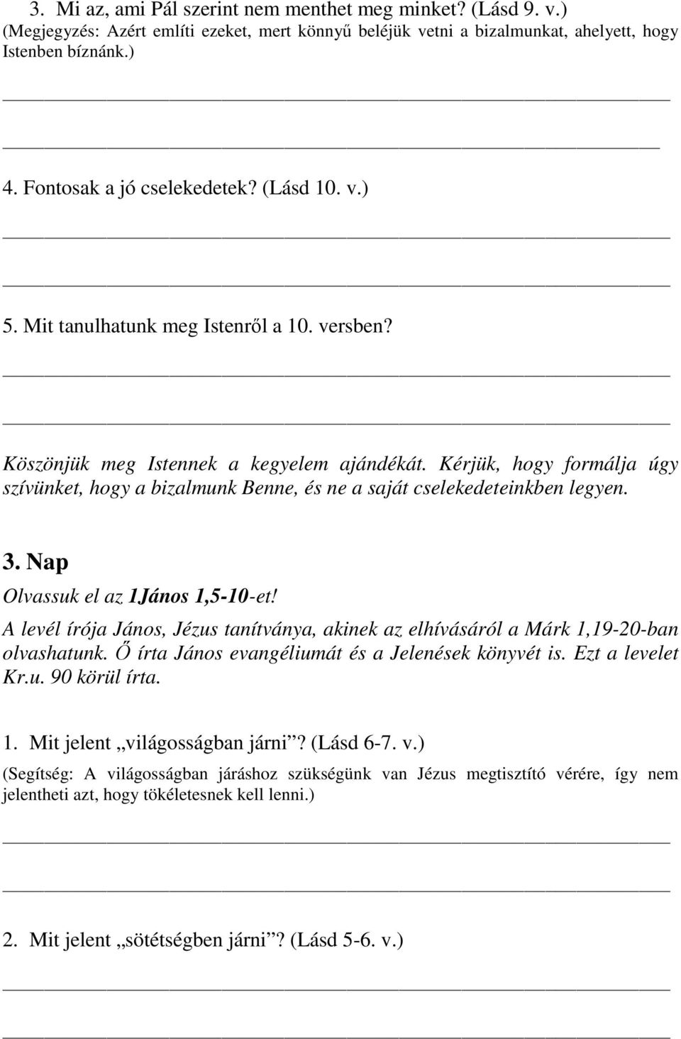 Kérjük, hogy formálja úgy szívünket, hogy a bizalmunk Benne, és ne a saját cselekedeteinkben legyen. 3. Nap Olvassuk el az 1János 1,5-10-et!