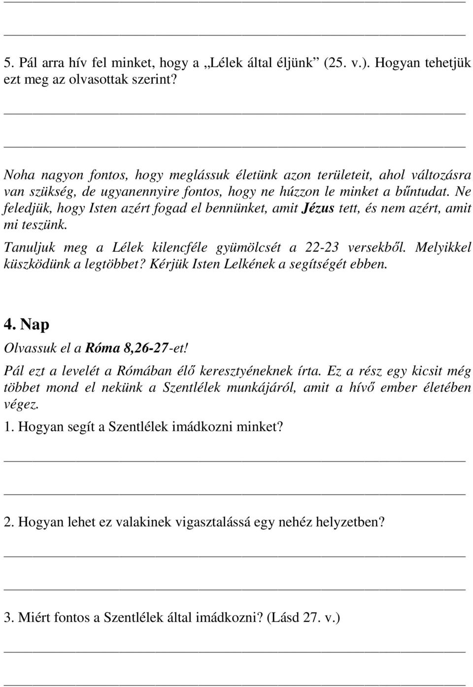 Ne feledjük, hogy Isten azért fogad el bennünket, amit Jézus tett, és nem azért, amit mi teszünk. Tanuljuk meg a Lélek kilencféle gyümölcsét a 22-23 versekből. Melyikkel küszködünk a legtöbbet?