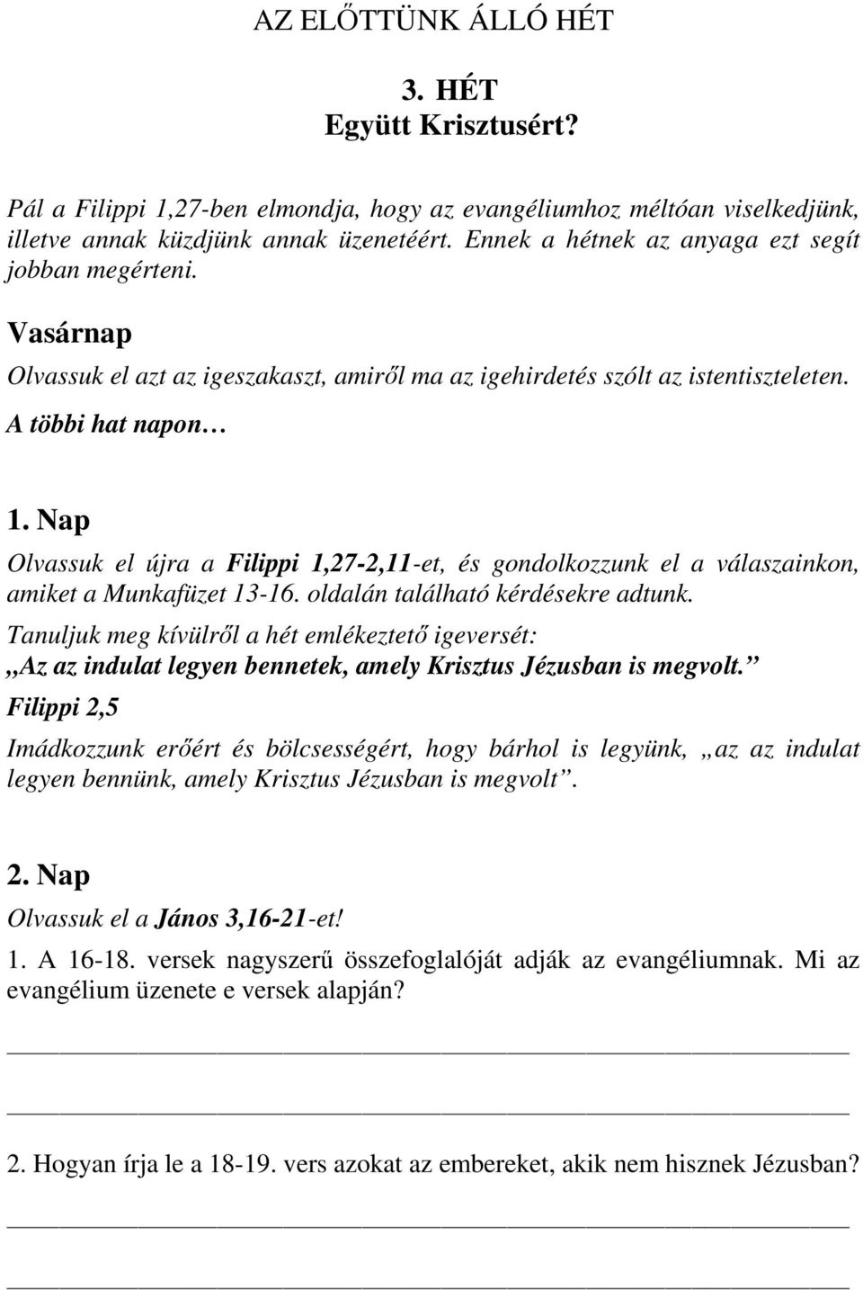 Nap Olvassuk el újra a Filippi 1,27-2,11-et, és gondolkozzunk el a válaszainkon, amiket a Munkafüzet 13-16. oldalán található kérdésekre adtunk.