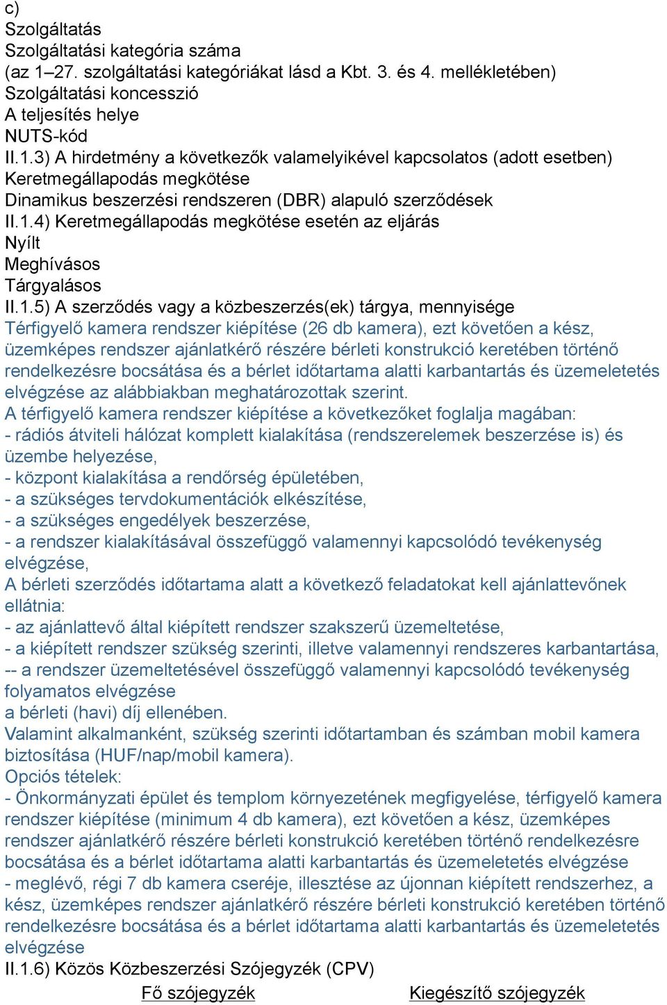 3) A hirdetmény a következők valamelyikével kapcsolatos (adott esetben) Keretmegállapodás megkötése Dinamikus beszerzési rendszeren (DBR) alapuló szerződések II.1.