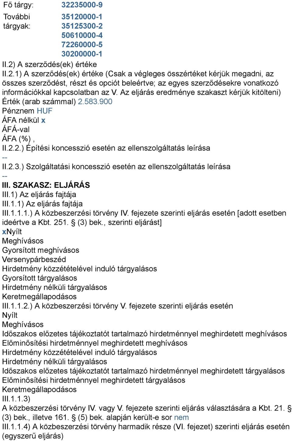 SZAKASZ: ELJÁRÁS III.1) Az eljárás fajtája III.1.1) Az eljárás fajtája III.1.1.1.) A közbeszerzési törvény IV. fejezete szerinti eljárás esetén [adott esetben ideértve a Kbt. 251. (3) bek.