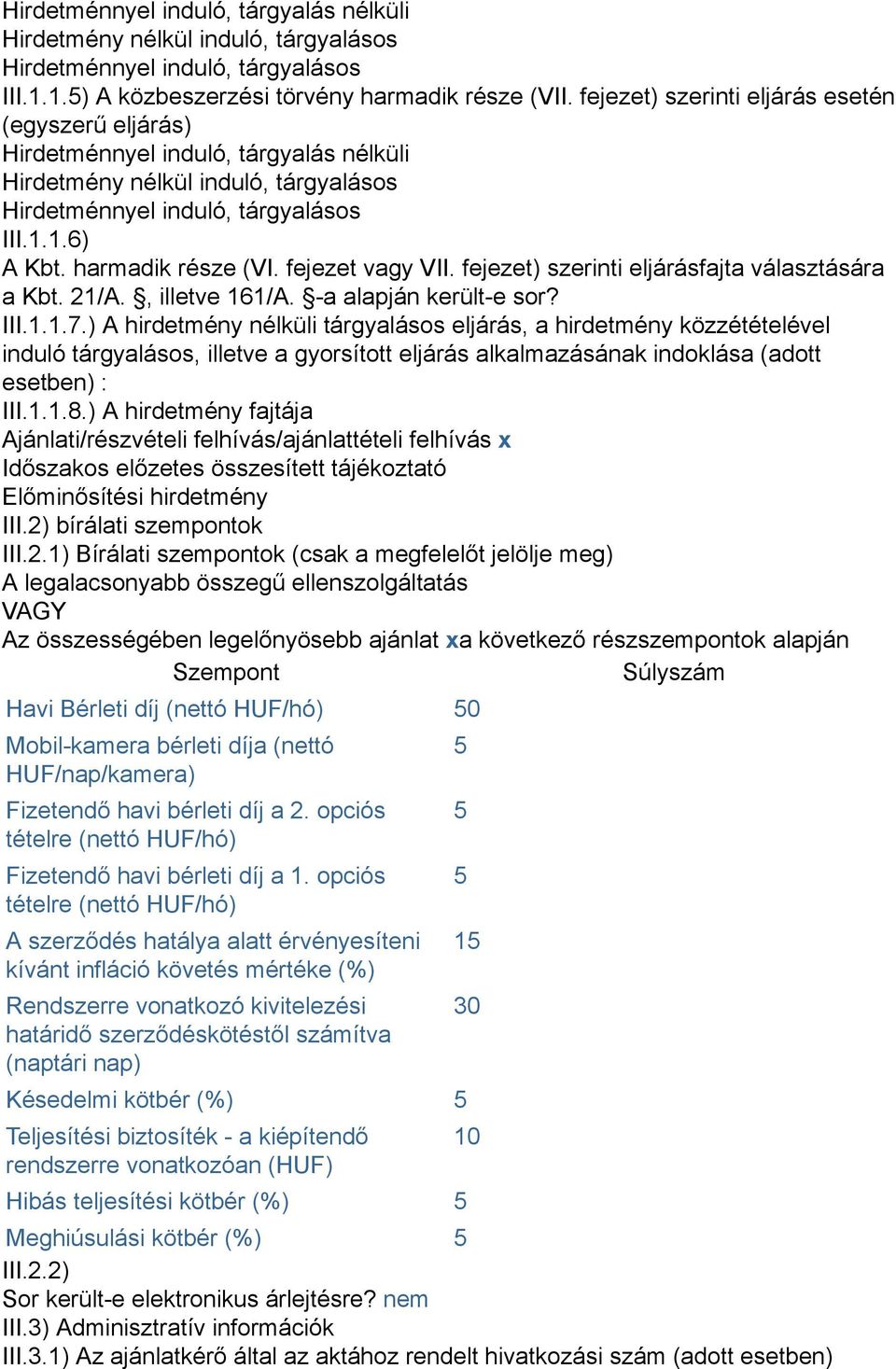 harmadik része (VI. fejezet vagy VII. fejezet) szerinti eljárásfajta választására a Kbt. 21/A., illetve 161/A. -a alapján került-e sor? III.1.1.7.