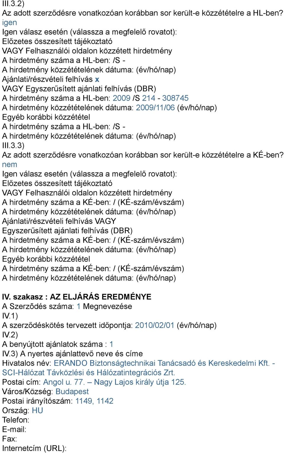 x VAGY Egyszerűsített ajánlati felhívás (DBR) A hirdetmény száma a HL-ben: 2009 /S 214-308745 A hirdetmény közzétételének dátuma: 2009/11/06 (év/hó/nap) Egyéb korábbi közzététel A hirdetmény száma a