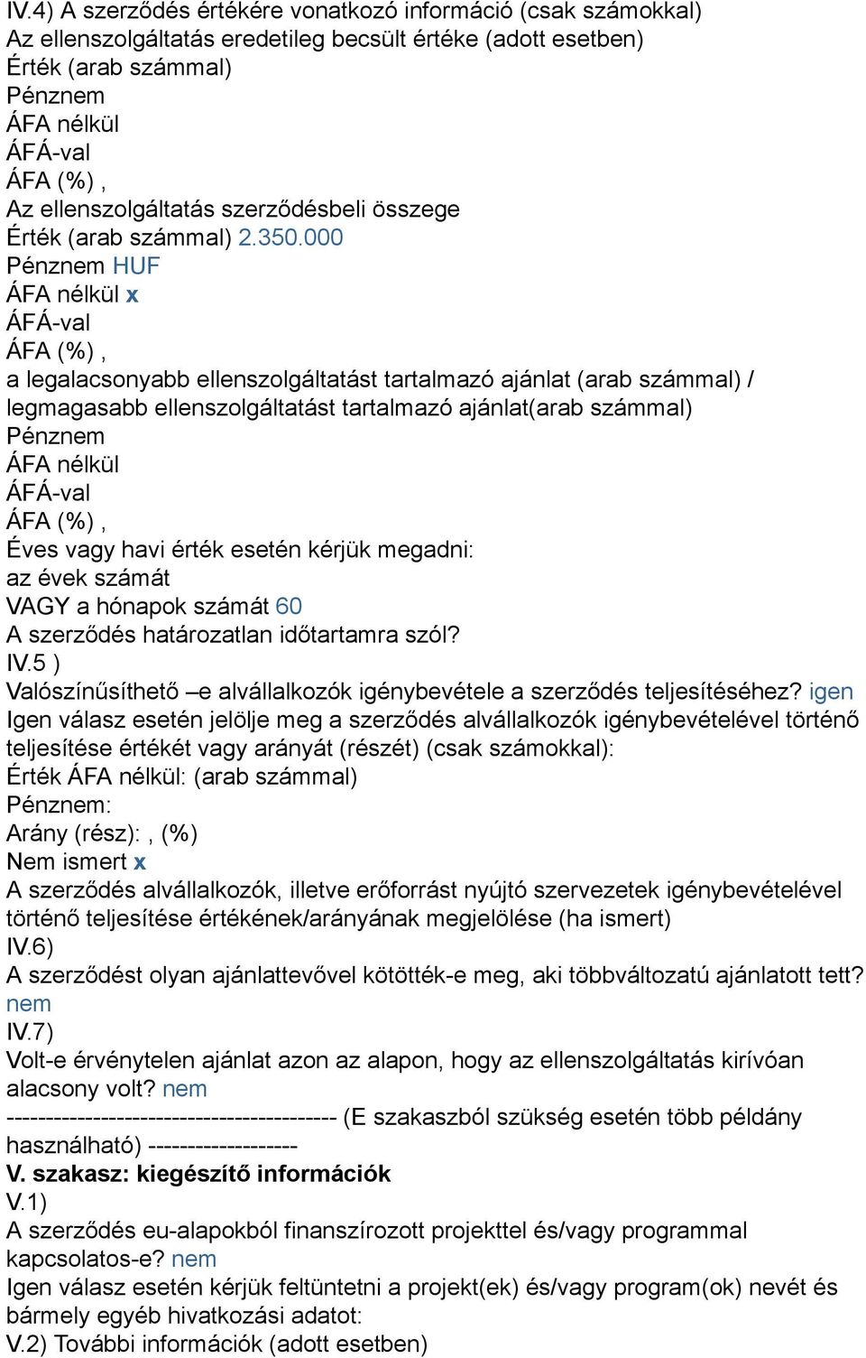 000 Pénznem HUF ÁFA nélkül x a legalacsonyabb ellenszolgáltatást tartalmazó ajánlat (arab számmal) / legmagasabb ellenszolgáltatást tartalmazó ajánlat(arab számmal) Pénznem ÁFA nélkül Éves vagy havi