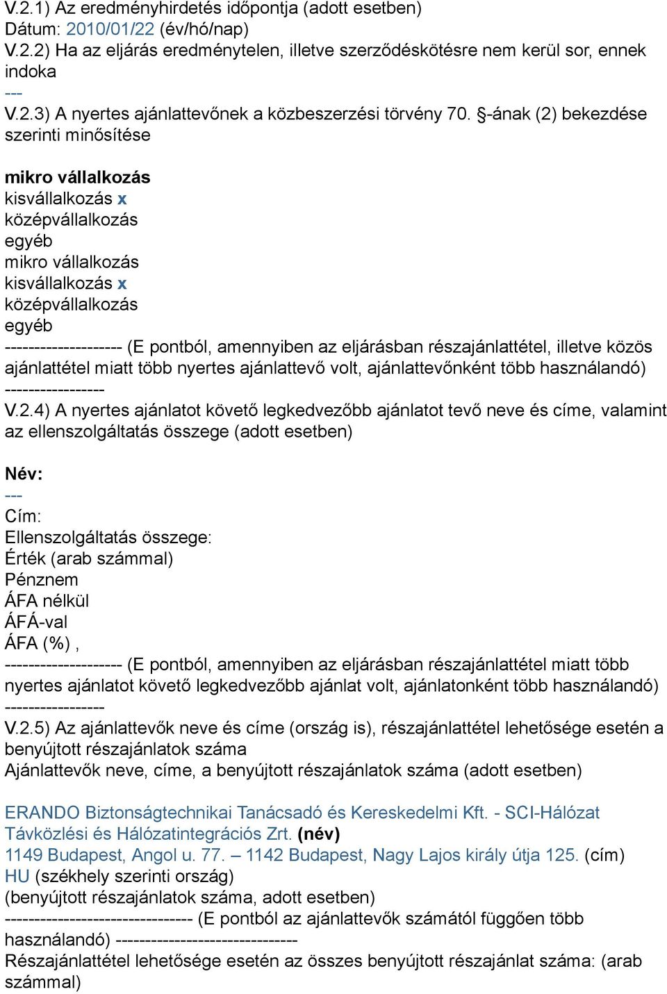 az eljárásban részajánlattétel, illetve közös ajánlattétel miatt több nyertes ajánlattevő volt, ajánlattevőnként több használandó) ----------------- V.2.