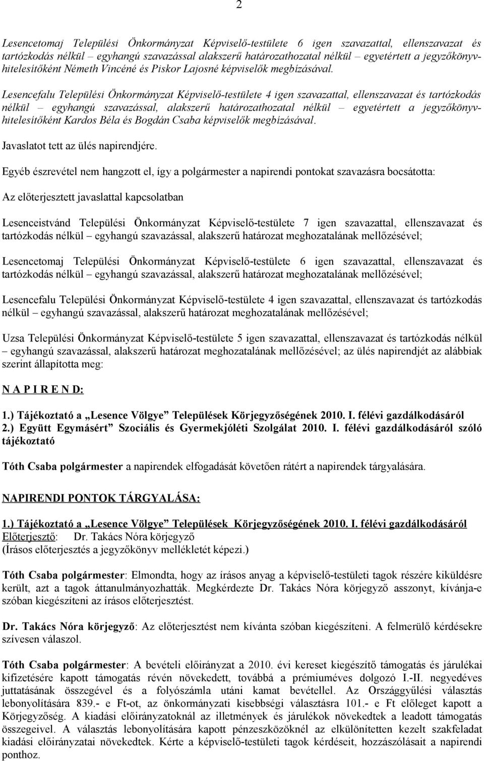 Lesencefalu Települési Önkormányzat Képviselő-testülete 4 igen szavazattal, ellenszavazat és tartózkodás nélkül egyhangú szavazással, alakszerű határozathozatal nélkül egyetértett a