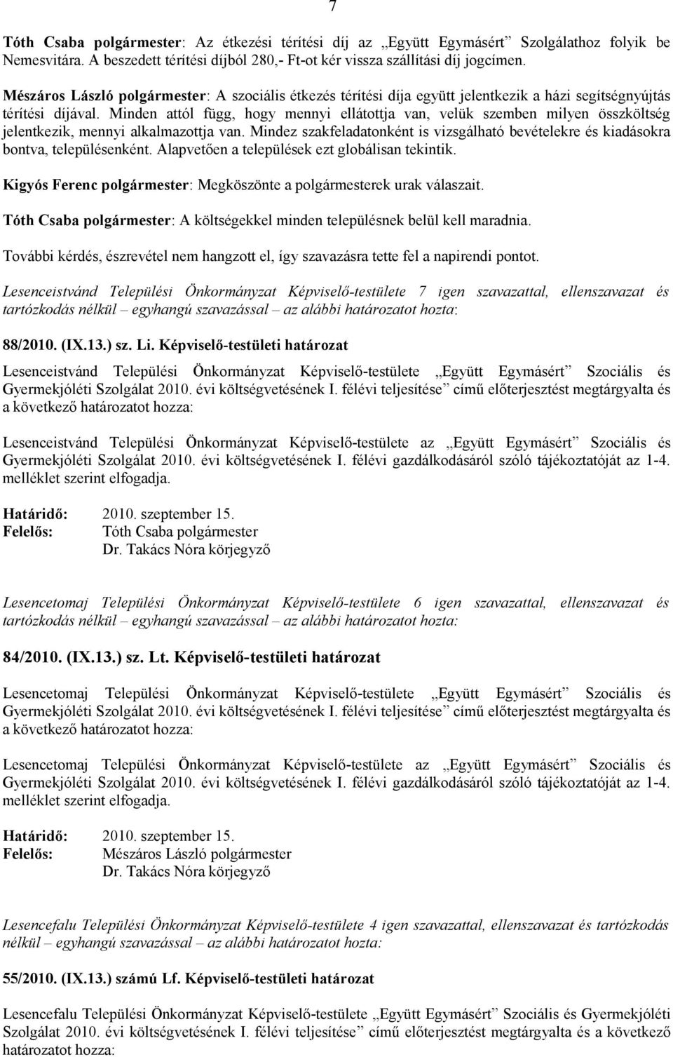 Minden attól függ, hogy mennyi ellátottja van, velük szemben milyen összköltség jelentkezik, mennyi alkalmazottja van.