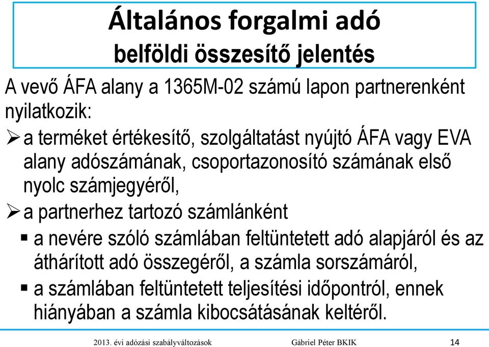 tartozó számlánként a nevére szóló számlában feltüntetett adó alapjáról és az áthárított adó összegéről, a számla sorszámáról, a