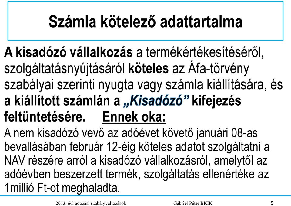 Ennek oka: A nem kisadózó vevő az adóévet követő januári 08-as bevallásában február 12-éig köteles adatot szolgáltatni a NAV részére