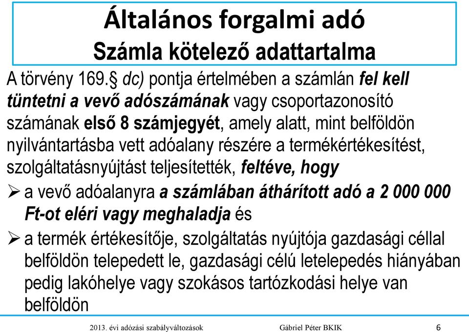 vett adóalany részére a termékértékesítést, szolgáltatásnyújtást teljesítették, feltéve, hogy a vevő adóalanyra a számlában áthárított adó a 2 000 000 Ft-ot eléri