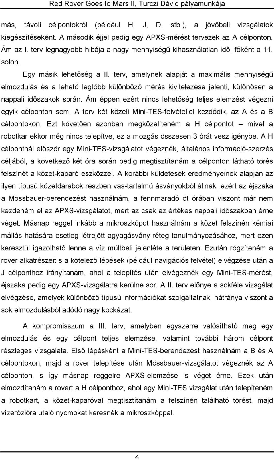 terv, amelynek alapját a maximális mennyiségű elmozdulás és a lehető legtöbb különböző mérés kivitelezése jelenti, különösen a nappali időszakok során.