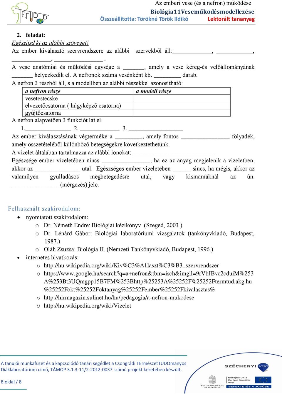 A nefron 3 részből áll, s a modellben az alábbi részekkel azonosítható: a nefron része a modell része vesetestecske elvezetőcsatorna ( húgyképző csatorna) gyűjtőcsatorna A nefron alapvetően 3