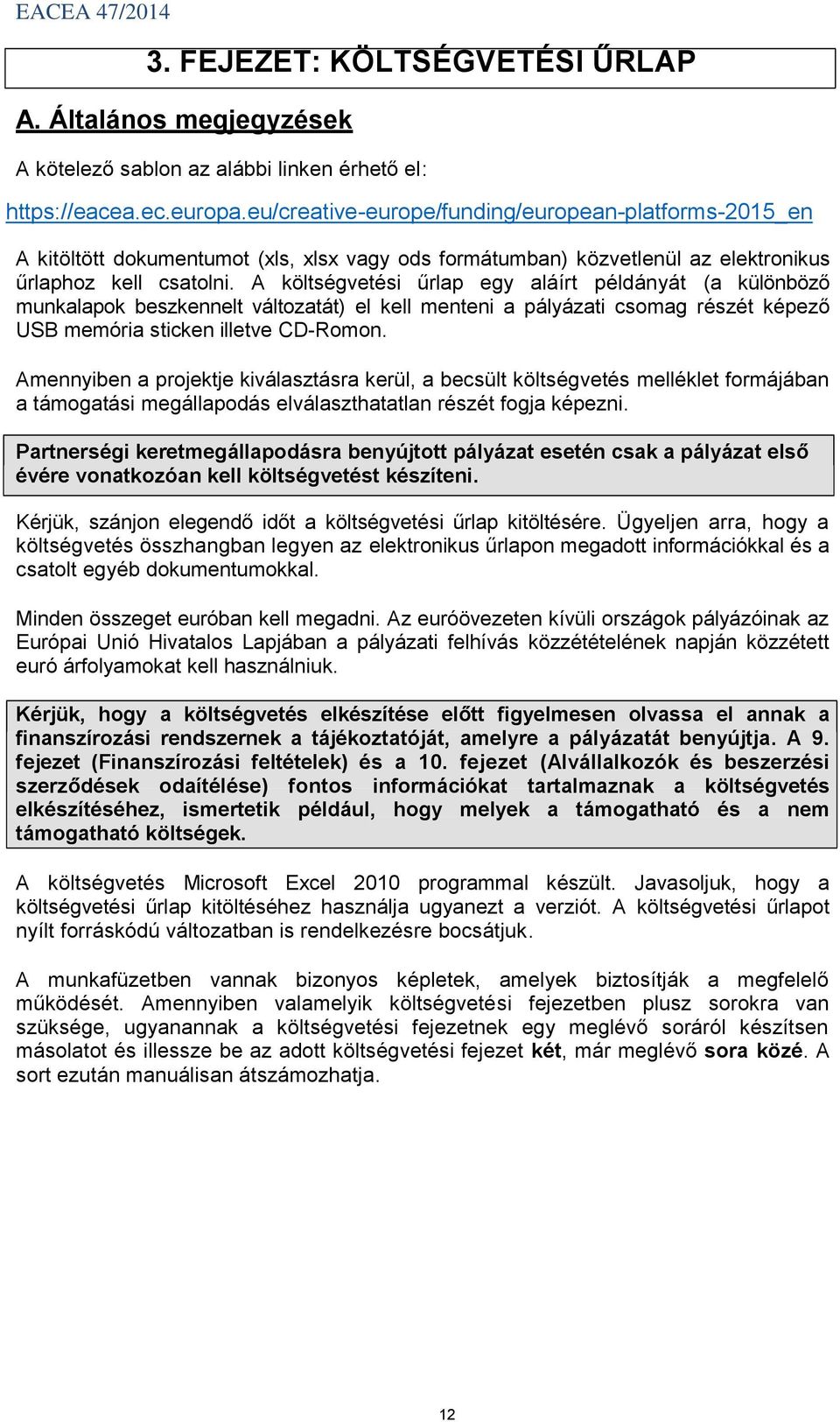 A költségvetési űrlap egy aláírt példányát (a különböző munkalapok beszkennelt változatát) el kell menteni a pályázati csomag részét képező USB memória sticken illetve CD-Romon.