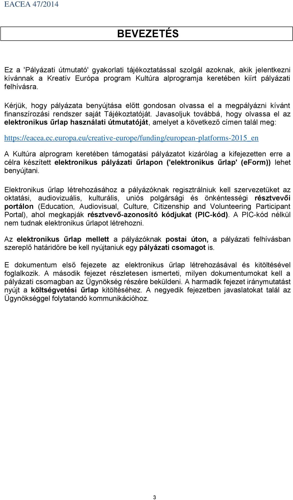 Javasoljuk továbbá, hogy olvassa el az elektronikus űrlap használati útmutatóját, amelyet a következő címen talál meg: https://eacea.ec.europa.