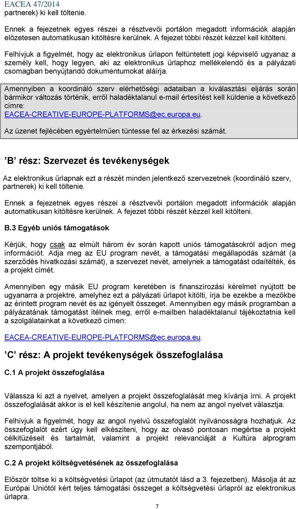 Felhívjuk a figyelmét, hogy az elektronikus űrlapon feltüntetett jogi képviselő ugyanaz a személy kell, hogy legyen, aki az elektronikus űrlaphoz mellékelendő és a pályázati csomagban benyújtandó