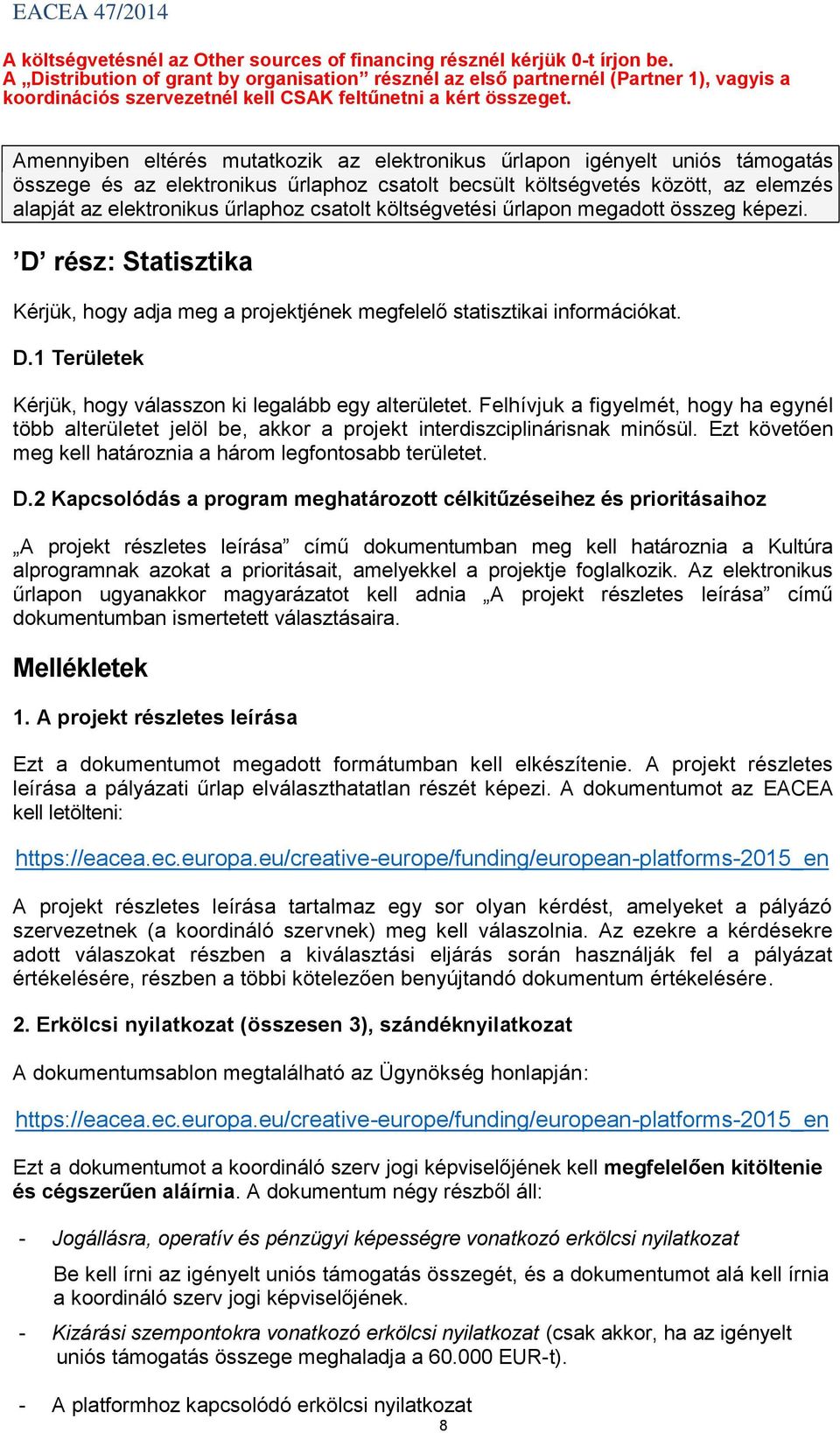 Amennyiben eltérés mutatkozik az elektronikus űrlapon igényelt uniós támogatás összege és az elektronikus űrlaphoz csatolt becsült költségvetés között, az elemzés alapját az elektronikus űrlaphoz