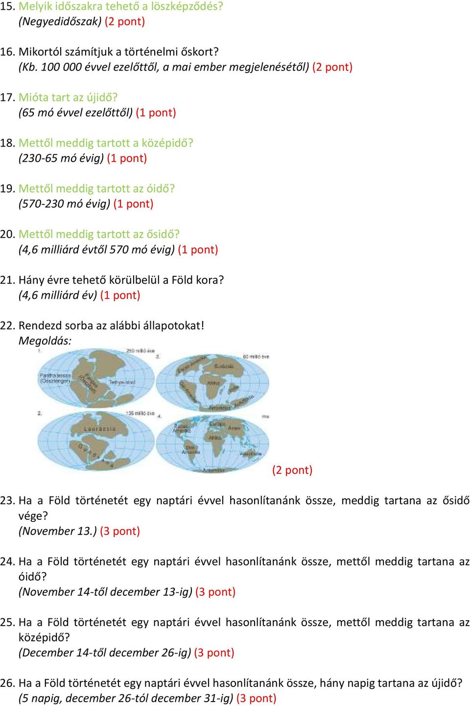 Mettől meddig tartott az ősidő? (4,6 milliárd évtől 570 mó évig) (1 pont) 21. Hány évre tehető körülbelül a Föld kora? (4,6 milliárd év) (1 pont) 22. Rendezd sorba az alábbi állapotokat!