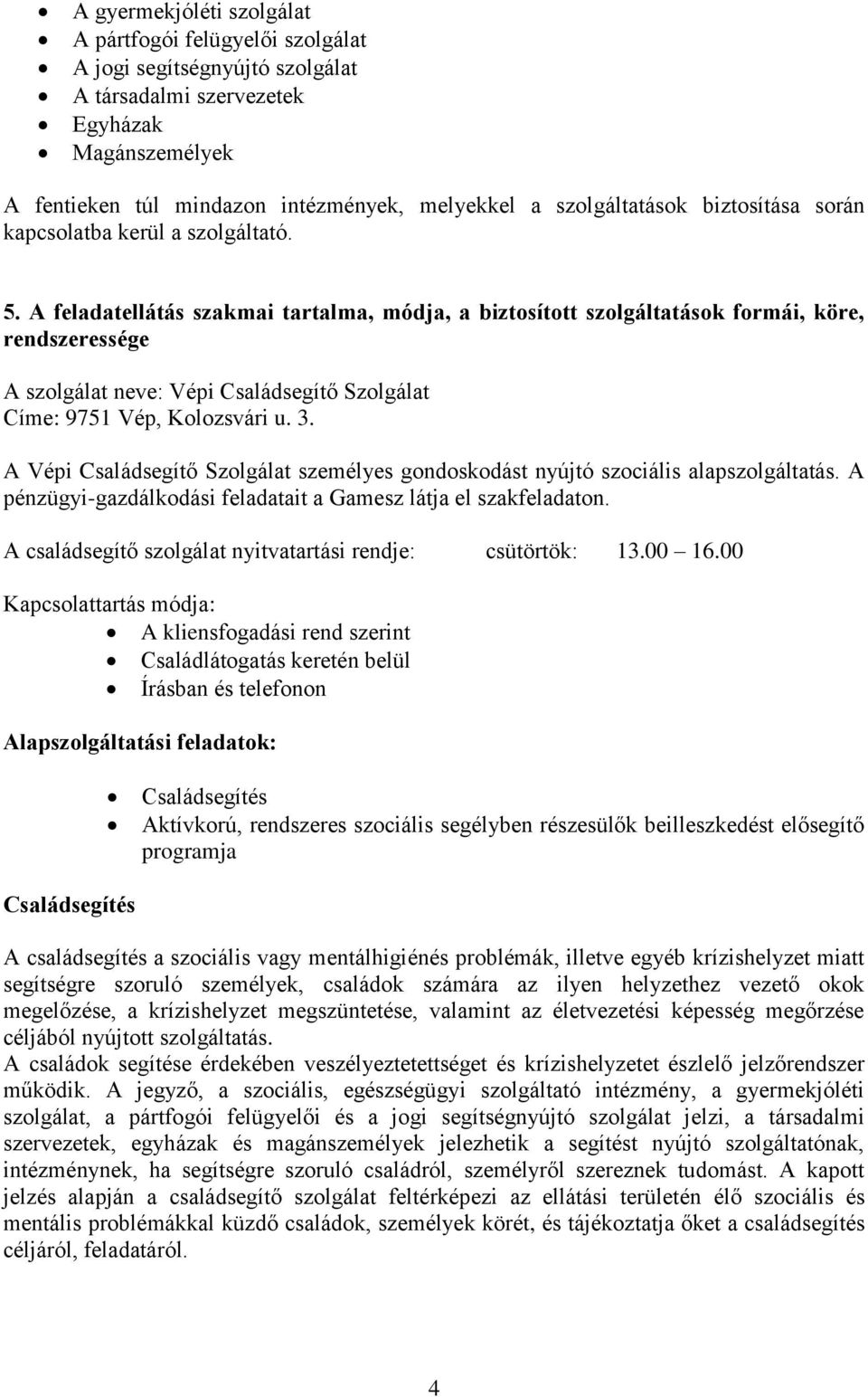 A feladatellátás szakmai tartalma, módja, a biztosított szolgáltatások formái, köre, rendszeressége A szolgálat neve: Vépi Családsegítő Szolgálat Címe: 9751 Vép, Kolozsvári u. 3.