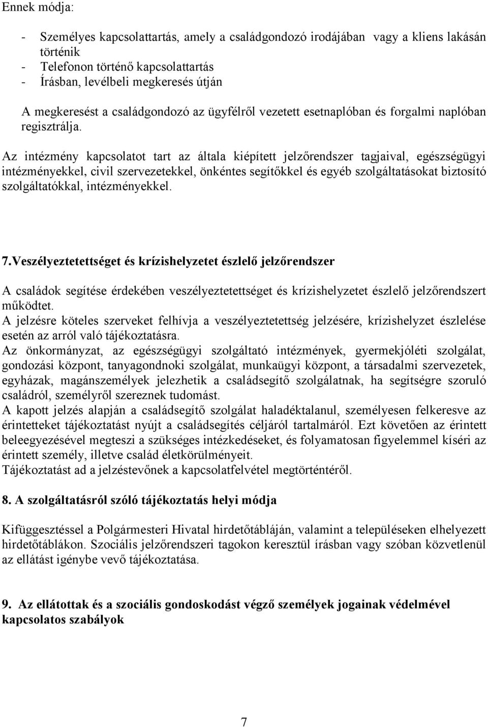 Az intézmény kapcsolatot tart az általa kiépített jelzőrendszer tagjaival, egészségügyi intézményekkel, civil szervezetekkel, önkéntes segítőkkel és egyéb szolgáltatásokat biztosító szolgáltatókkal,