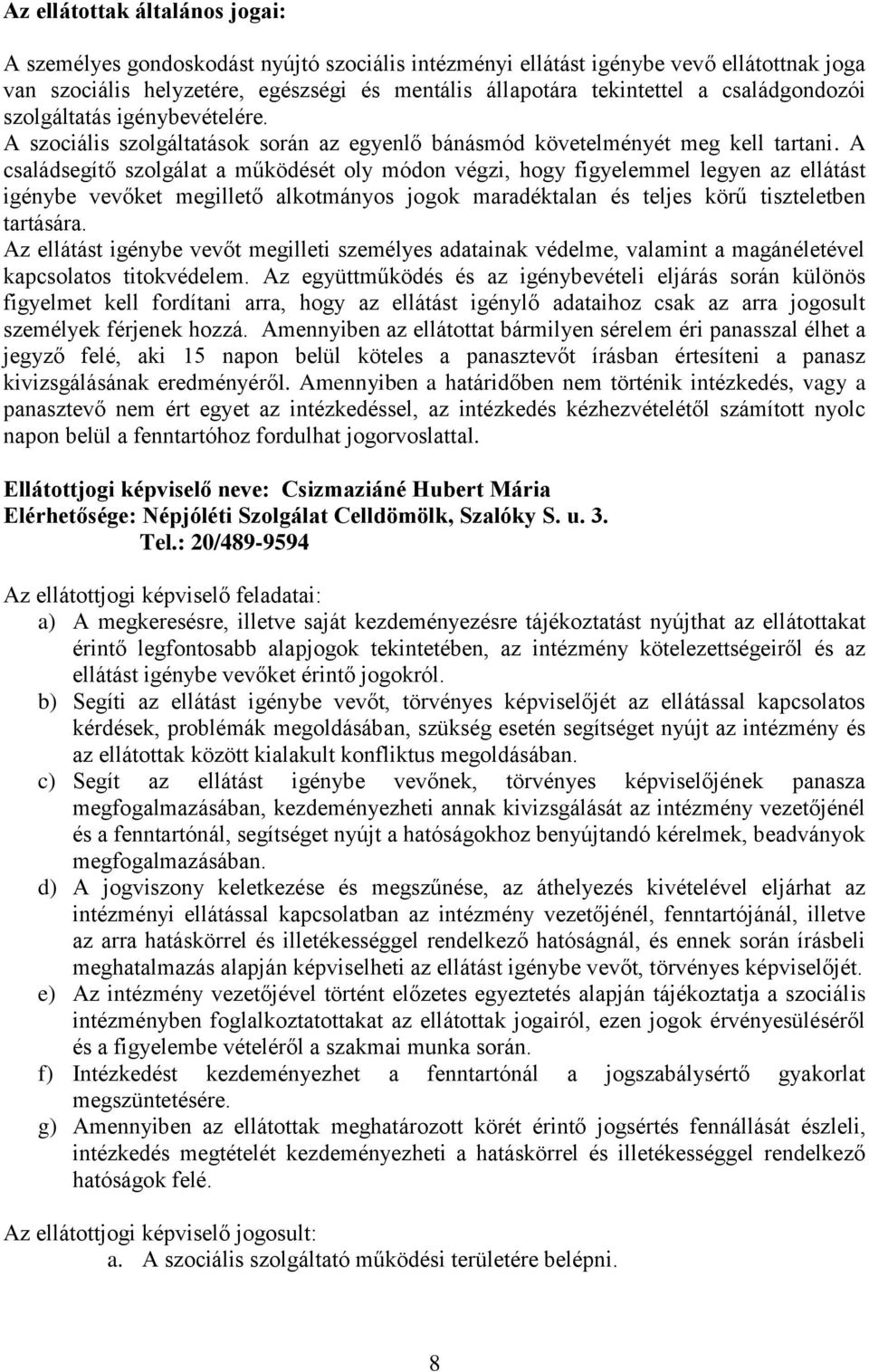 A családsegítő szolgálat a működését oly módon végzi, hogy figyelemmel legyen az ellátást igénybe vevőket megillető alkotmányos jogok maradéktalan és teljes körű tiszteletben tartására.