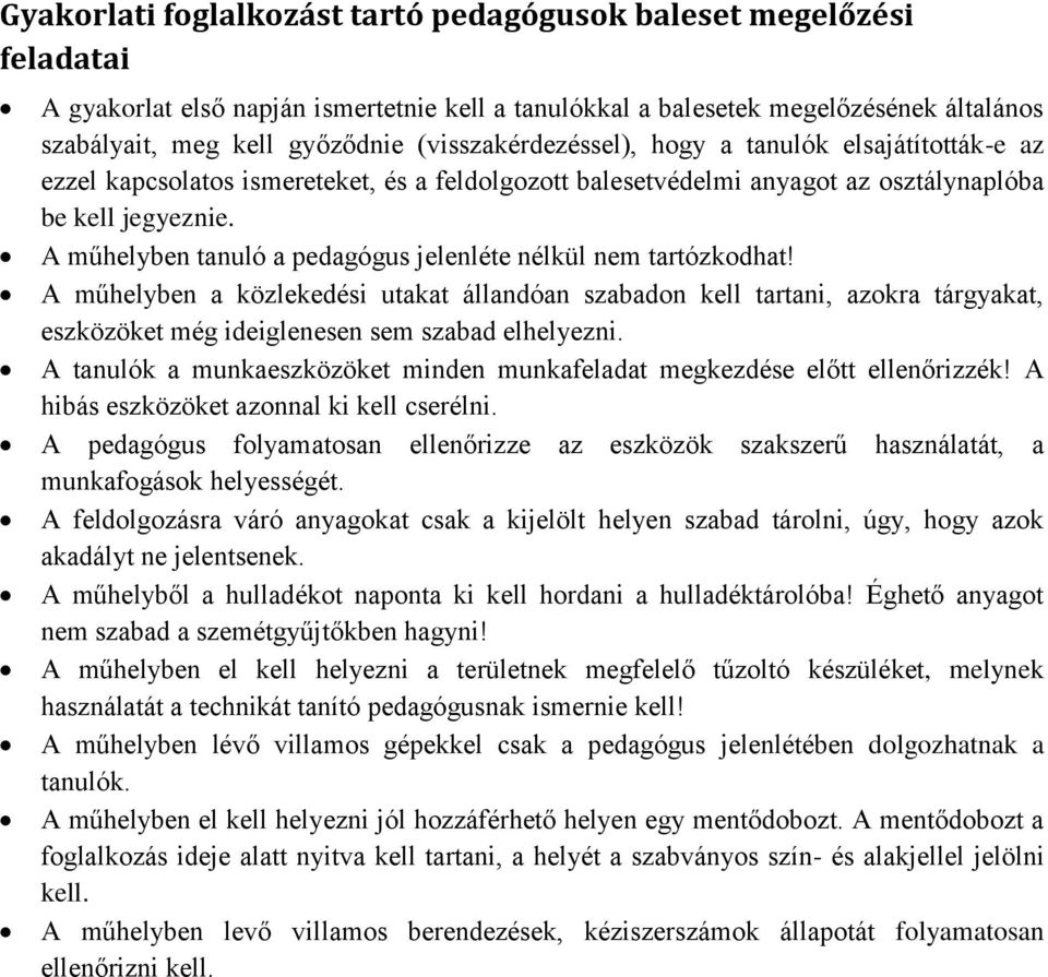 A műhelyben tanuló a pedagógus jelenléte nélkül nem tartózkodhat! A műhelyben a közlekedési utakat állandóan szabadon kell tartani, azokra tárgyakat, eszközöket még ideiglenesen sem szabad elhelyezni.