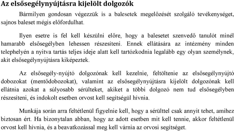 Ennek ellátására az intézmény minden telephelyén a nyitva tartás teljes ideje alatt kell tartózkodnia legalább egy olyan személynek, akit elsősegélynyújtásra kiképeztek.