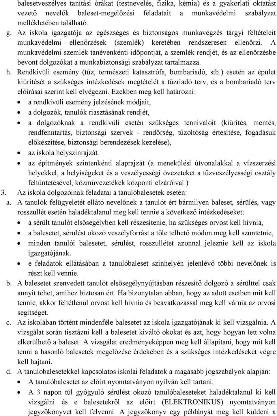 Az iskola igazgatója az egészséges és biztonságos munkavégzés tárgyi feltételeit munkavédelmi ellenőrzések (szemlék) keretében rendszeresen ellenőrzi.