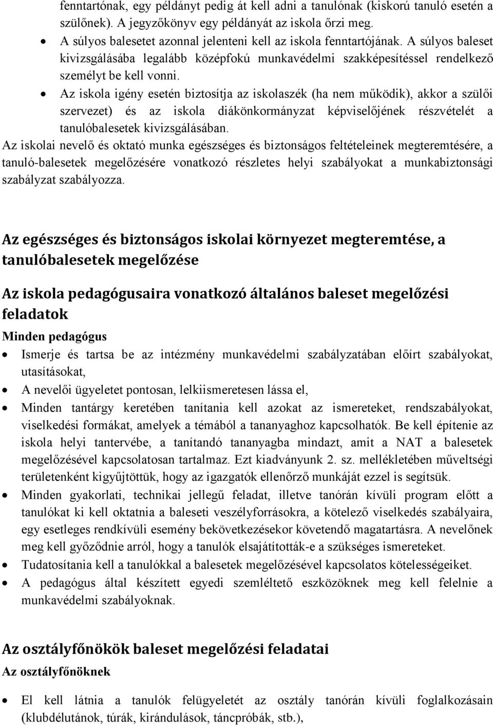 Az iskola igény esetén biztosítja az iskolaszék (ha nem működik), akkor a szülői szervezet) és az iskola diákönkormányzat képviselőjének részvételét a tanulóbalesetek kivizsgálásában.