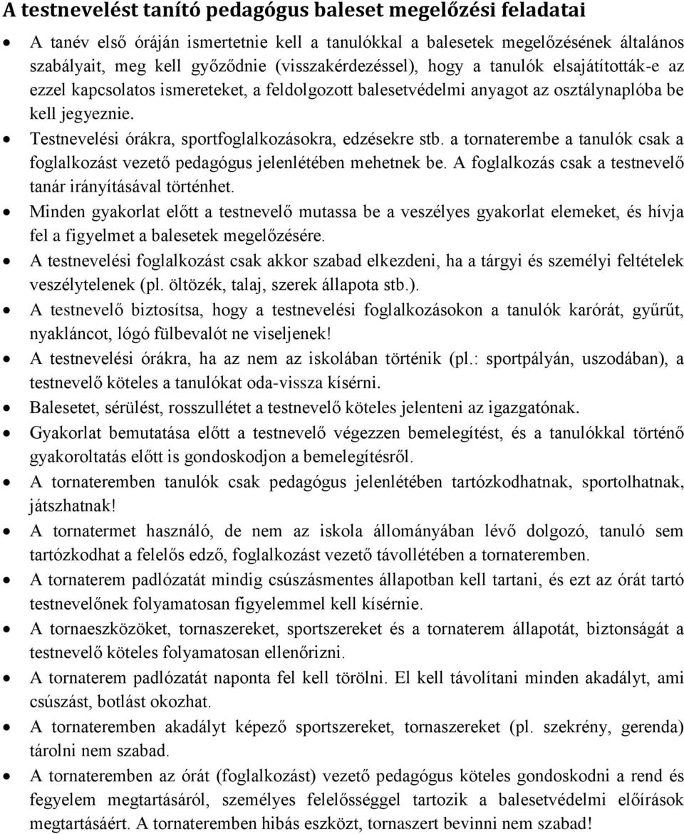 a tornaterembe a tanulók csak a foglalkozást vezető pedagógus jelenlétében mehetnek be. A foglalkozás csak a testnevelő tanár irányításával történhet.