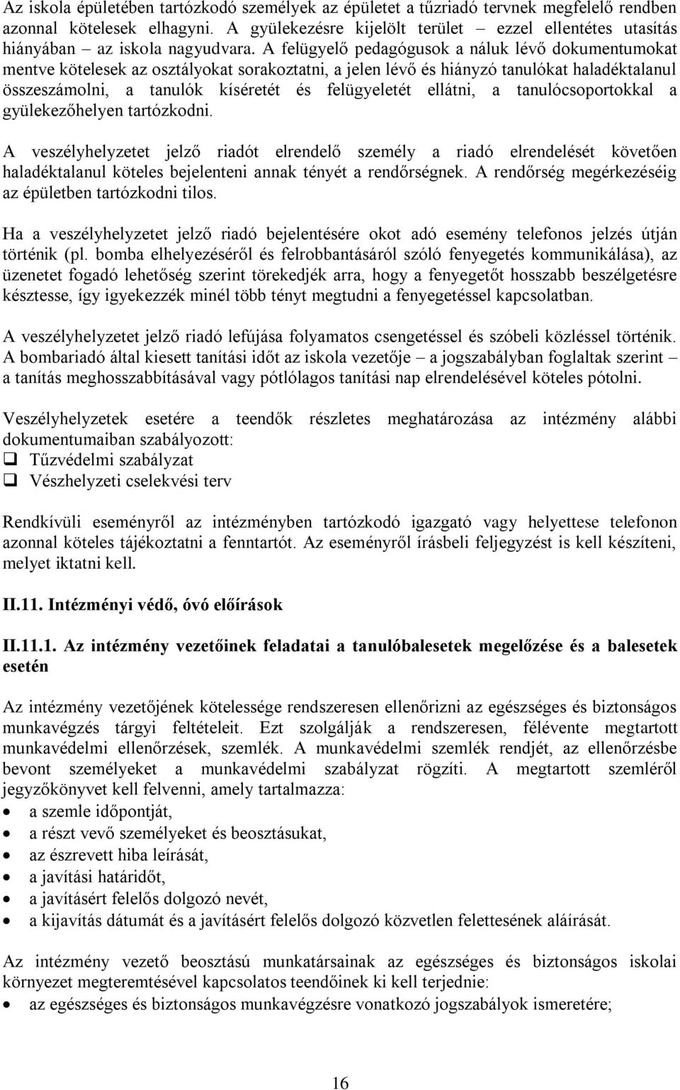 A felügyelő pedagógusok a náluk lévő dokumentumokat mentve kötelesek az osztályokat sorakoztatni, a jelen lévő és hiányzó tanulókat haladéktalanul összeszámolni, a tanulók kíséretét és felügyeletét