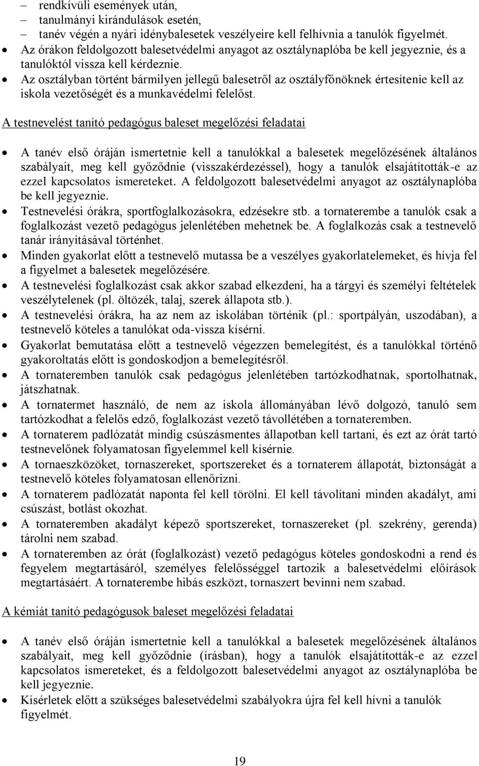 Az osztályban történt bármilyen jellegű balesetről az osztályfőnöknek értesítenie kell az iskola vezetőségét és a munkavédelmi felelőst.