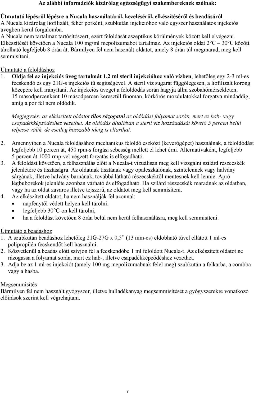 Elkészítését követően a Nucala 100 mg/ml mepolizumabot tartalmaz. Az injekciós oldat 2 C 30 C között tárolható legfeljebb 8 órán át.