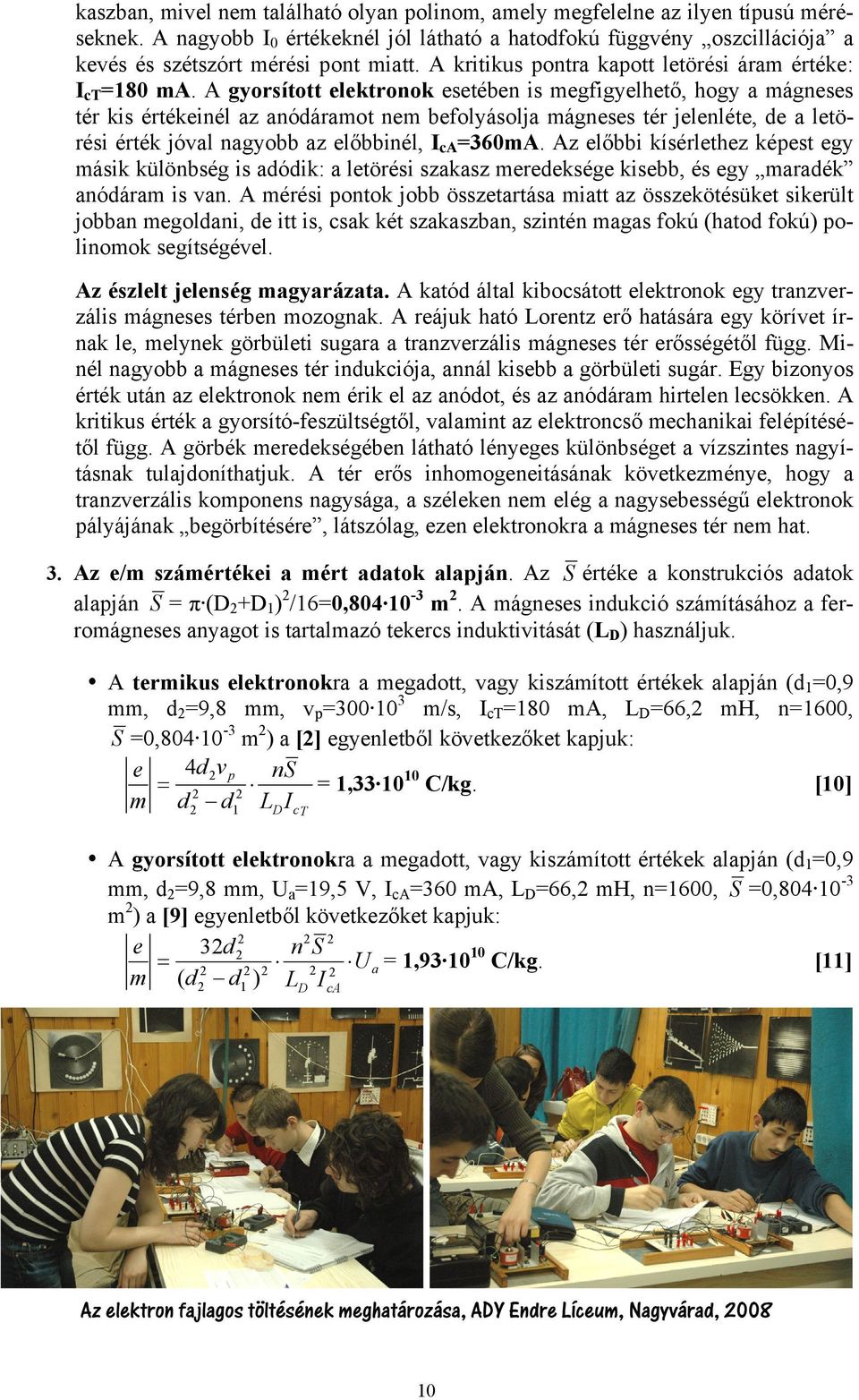 A gyorsított elektronok esetében is megfigyelhető, hogy a mágneses tér kis értékeinél az anódáramot nem befolyásolja mágneses tér jelenléte, de a letörési érték jóval nagyobb az előbbinél, I ca