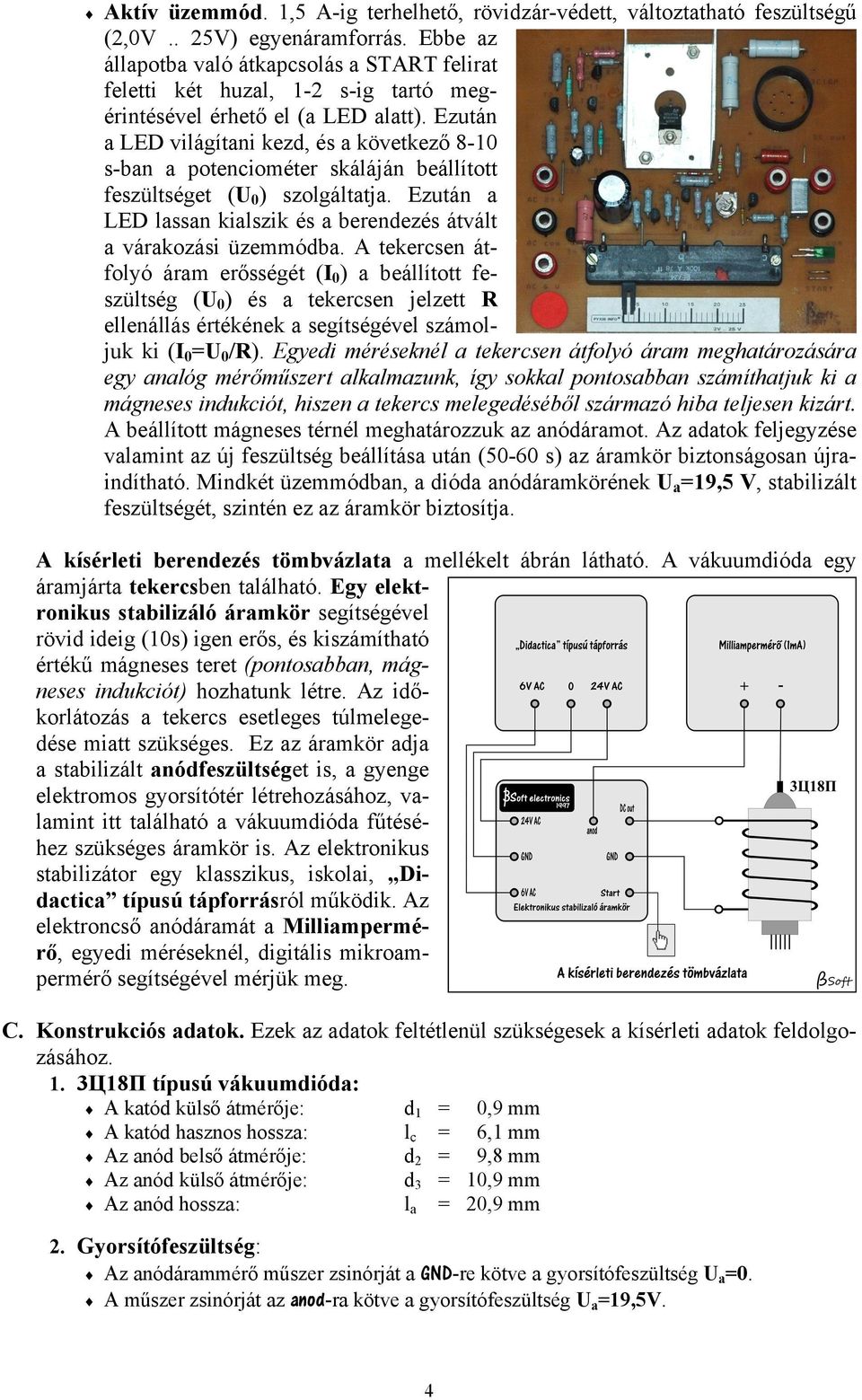 Ezután a LED világítani kezd, és a következő 8-10 s-ban a potenciométer skáláján beállított feszültséget (U 0 ) szolgáltatja.