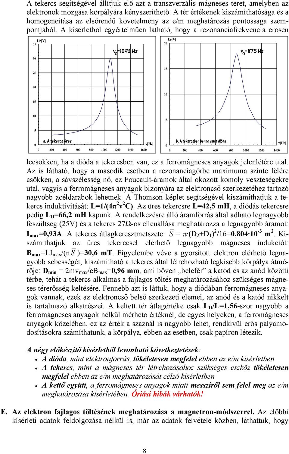 A kísérletből egyértelműen látható, hogy a rezonanciafrekvencia erősen lecsökken, ha a dióda a tekercsben van, ez a ferromágneses anyagok jelenlétére utal.