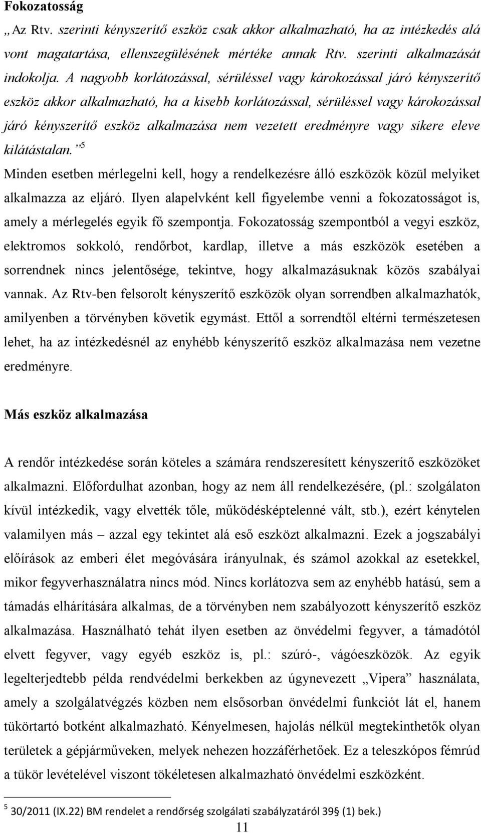 vezetett eredményre vagy sikere eleve kilátástalan. 5 Minden esetben mérlegelni kell, hogy a rendelkezésre álló eszközök közül melyiket alkalmazza az eljáró.