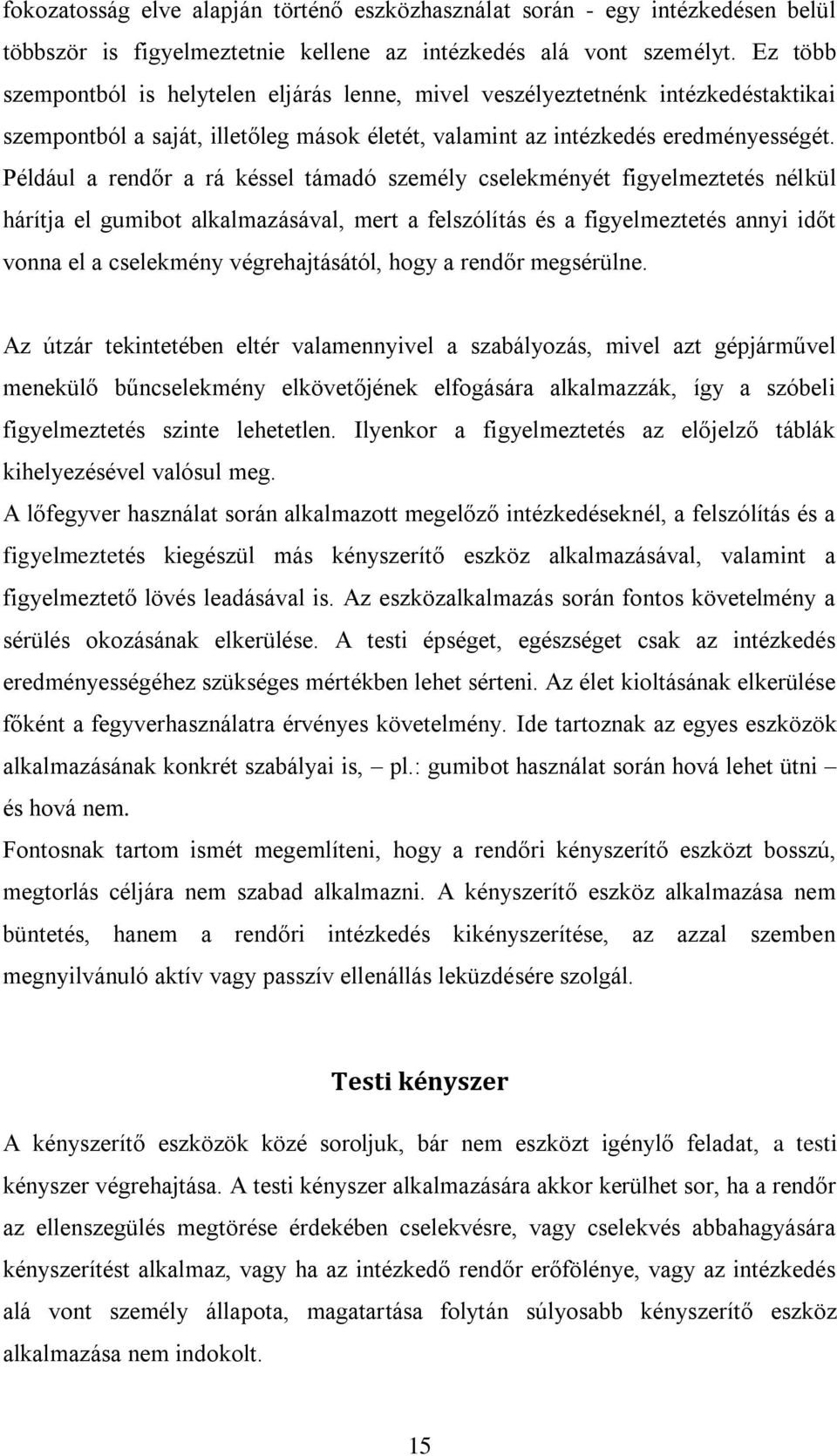 Például a rendőr a rá késsel támadó személy cselekményét figyelmeztetés nélkül hárítja el gumibot alkalmazásával, mert a felszólítás és a figyelmeztetés annyi időt vonna el a cselekmény