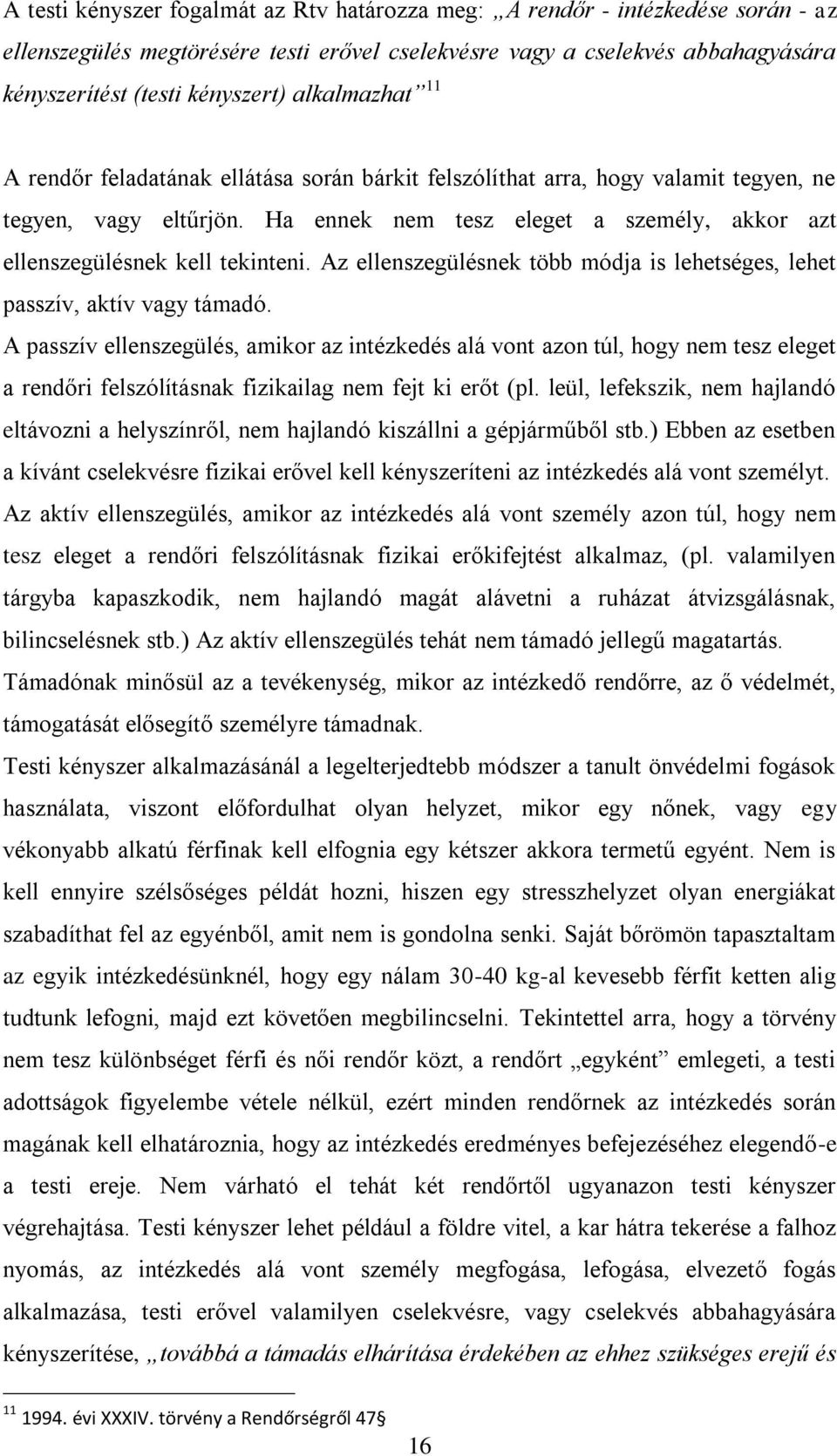 Ha ennek nem tesz eleget a személy, akkor azt ellenszegülésnek kell tekinteni. Az ellenszegülésnek több módja is lehetséges, lehet passzív, aktív vagy támadó.