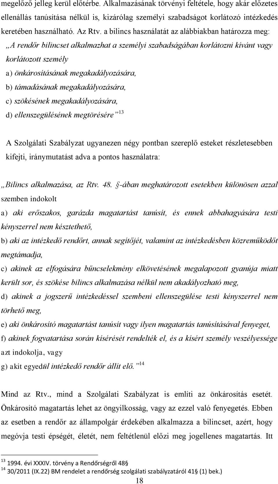 a bilincs használatát az alábbiakban határozza meg: A rendőr bilincset alkalmazhat a személyi szabadságában korlátozni kívánt vagy korlátozott személy a) önkárosításának megakadályozására, b)