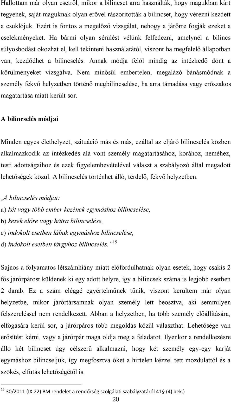 Ha bármi olyan sérülést vélünk felfedezni, amelynél a bilincs súlyosbodást okozhat el, kell tekinteni használatától, viszont ha megfelelő állapotban van, kezdődhet a bilincselés.