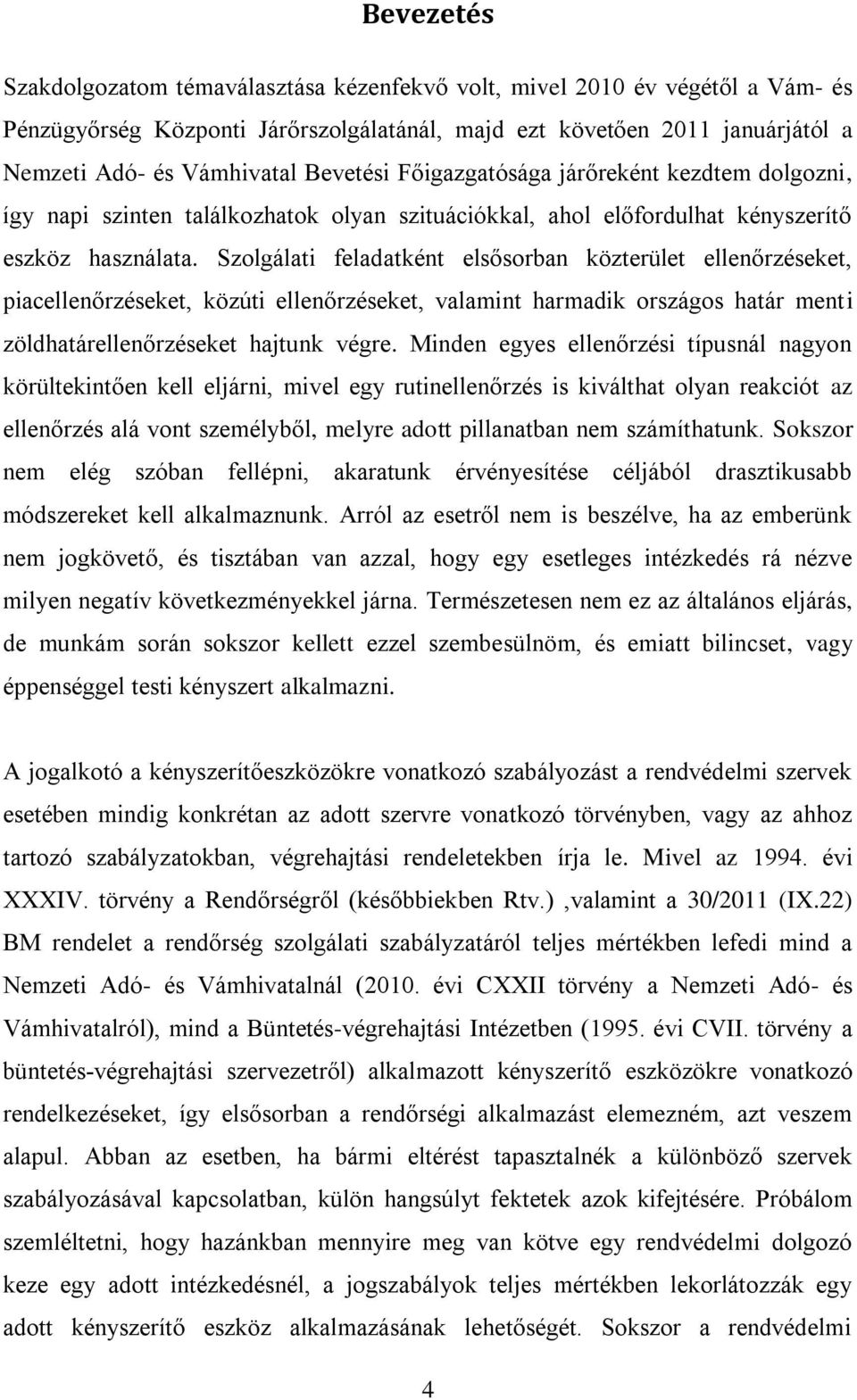 Szolgálati feladatként elsősorban közterület ellenőrzéseket, piacellenőrzéseket, közúti ellenőrzéseket, valamint harmadik országos határ menti zöldhatárellenőrzéseket hajtunk végre.