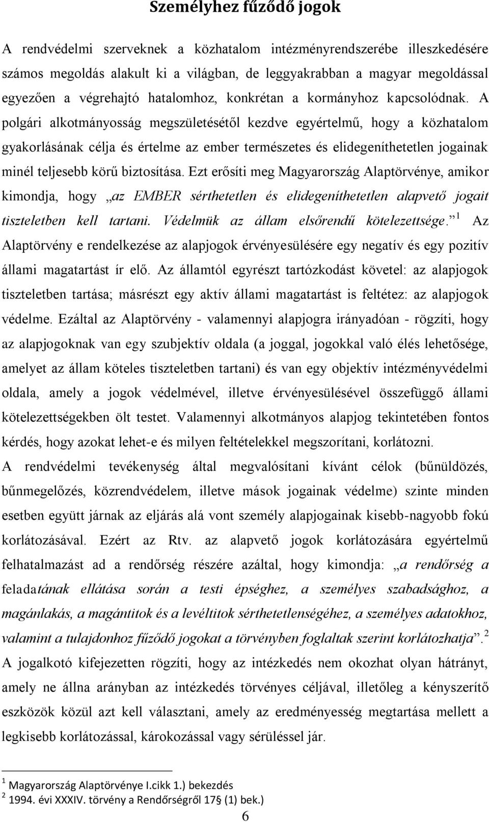 A polgári alkotmányosság megszületésétől kezdve egyértelmű, hogy a közhatalom gyakorlásának célja és értelme az ember természetes és elidegeníthetetlen jogainak minél teljesebb körű biztosítása.