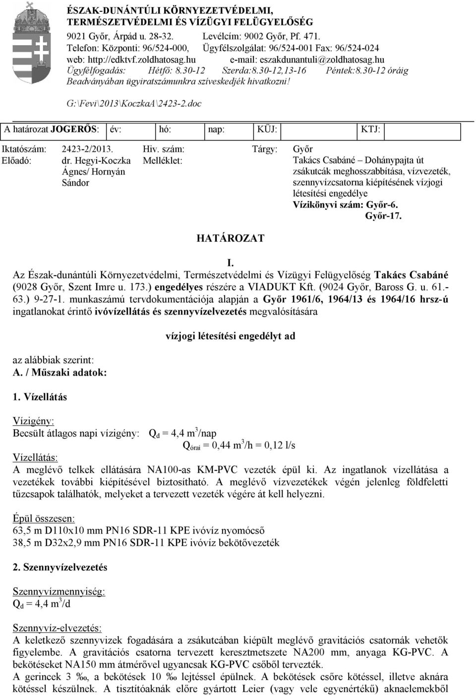 30-12,13-16 Péntek:8.30-12 óráig Beadványában ügyiratszámunkra szíveskedjék hivatkozni! G:\Fevi\2013\KoczkaA\2423-2.doc A határozat JOGERŐS: év: hó: nap: KÜJ: KTJ: Iktatószám: 2423-2/2013. Hiv.