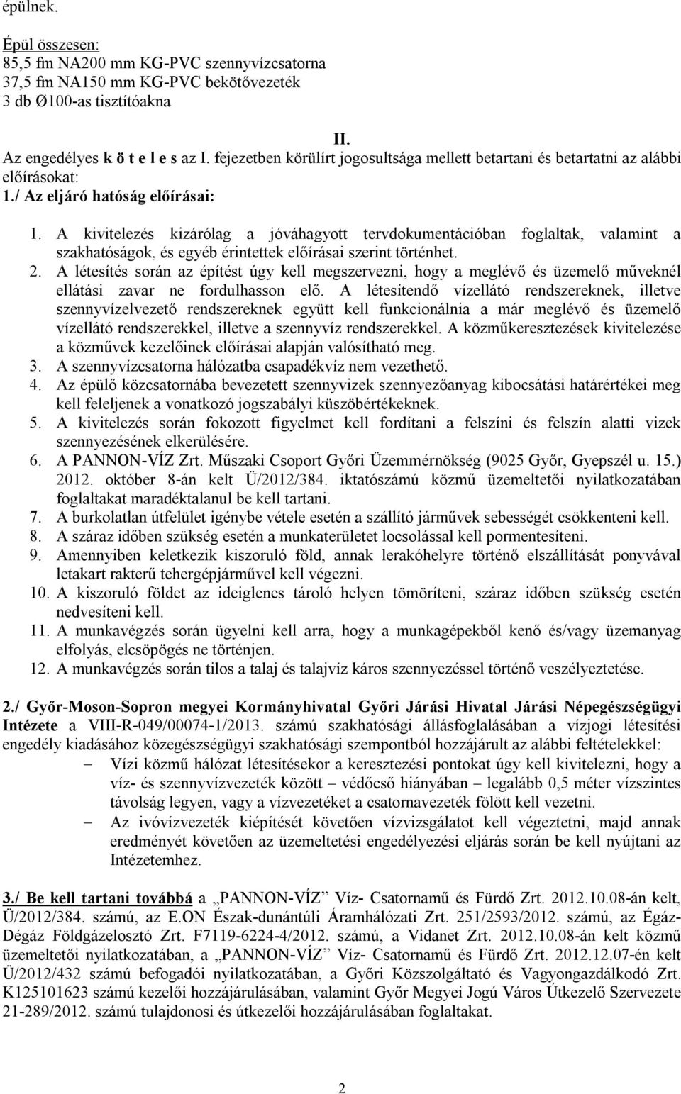 A kivitelezés kizárólag a jóváhagyott tervdokumentációban foglaltak, valamint a szakhatóságok, és egyéb érintettek előírásai szerint történhet. 2.