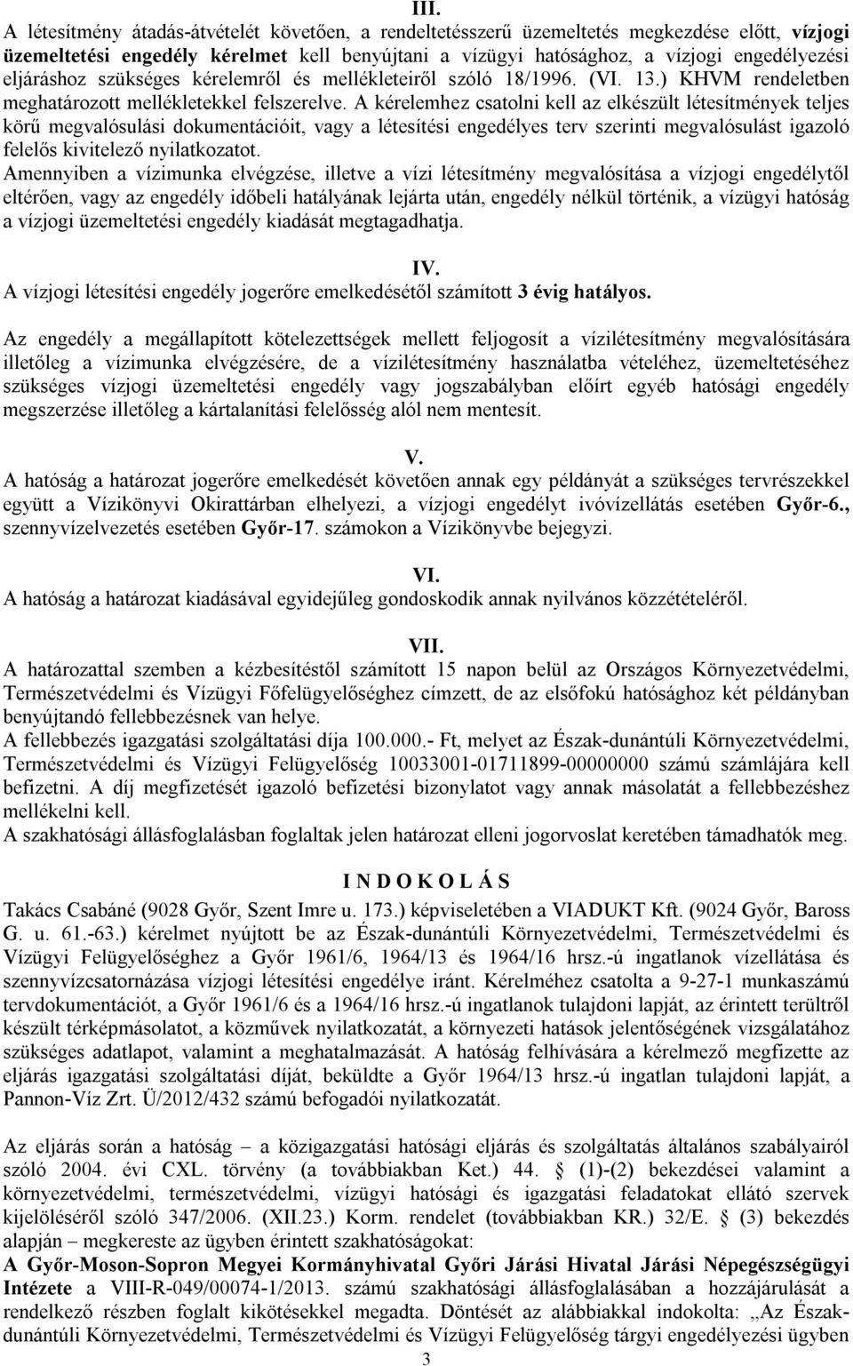 A kérelemhez csatolni kell az elkészült létesítmények teljes körű megvalósulási dokumentációit, vagy a létesítési engedélyes terv szerinti megvalósulást igazoló felelős kivitelező nyilatkozatot.