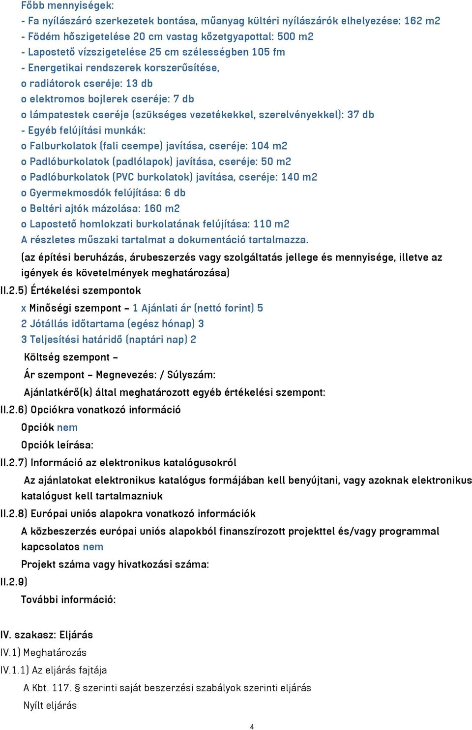 Egyéb felújítási munkák: o Falburkolatok (fali csempe) javítása, cseréje: 104 m2 o Padlóburkolatok (padlólapok) javítása, cseréje: 50 m2 o Padlóburkolatok (PVC burkolatok) javítása, cseréje: 140 m2 o