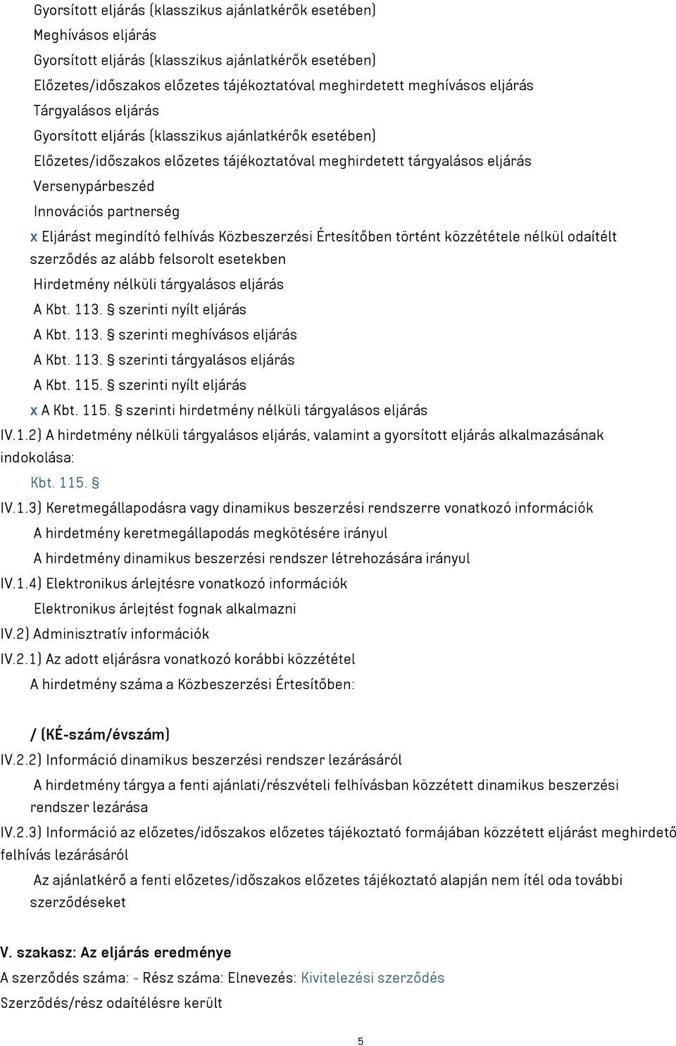 Eljárást megindító felhívás Közbeszerzési Értesítőben történt közzététele nélkül odaítélt szerződés az alább felsorolt esetekben Hirdetmény nélküli tárgyalásos eljárás A Kbt. 113.