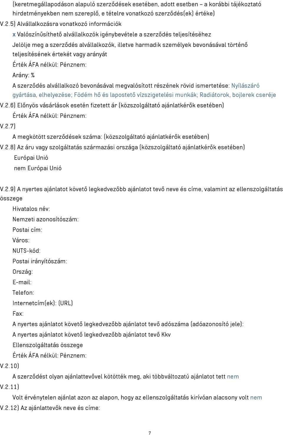 történő teljesítésének értekét vagy arányát Érték ÁFA nélkül: Pénznem: Arány: % A szerződés alvállalkozó bevonásával megvalósított részének rövid ismertetése: Nyílászáró gyártása, elhelyezése; Födém